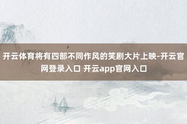开云体育将有四部不同作风的笑剧大片上映-开云官网登录入口 开云app官网入口