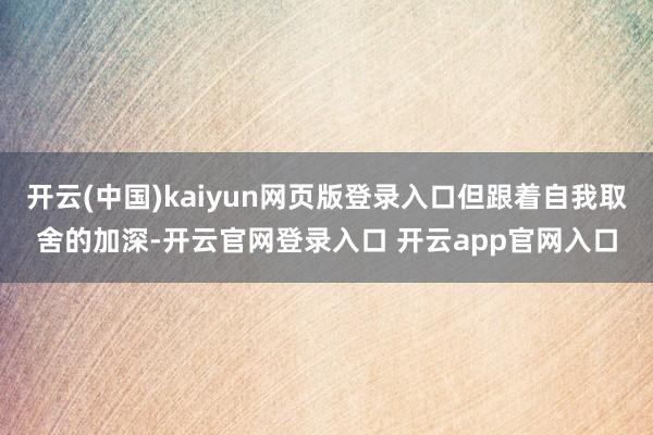 开云(中国)kaiyun网页版登录入口但跟着自我取舍的加深-开云官网登录入口 开云app官网入口