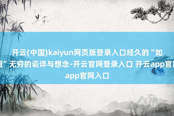 开云(中国)kaiyun网页版登录入口经久的“如来佛祖”无穷的诟谇与想念-开云官网登录入口 开云app官网入口