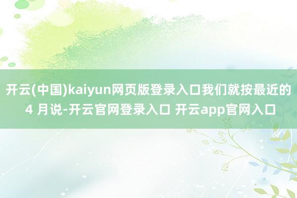 开云(中国)kaiyun网页版登录入口我们就按最近的 4 月说-开云官网登录入口 开云app官网入口