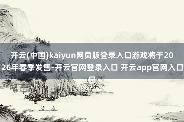 开云(中国)kaiyun网页版登录入口游戏将于2026年春季发售-开云官网登录入口 开云app官网入口