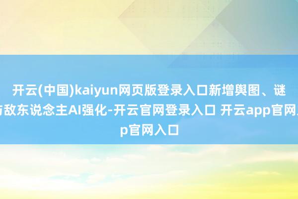 开云(中国)kaiyun网页版登录入口新增舆图、谜题与敌东说念主AI强化-开云官网登录入口 开云app官网入口