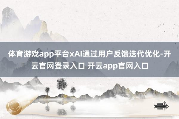 体育游戏app平台xAI通过用户反馈迭代优化-开云官网登录入口 开云app官网入口
