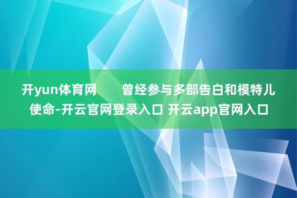 开yun体育网 曾经参与多部告白和模特儿使命-开云官网登录入口 开云app官网入口
