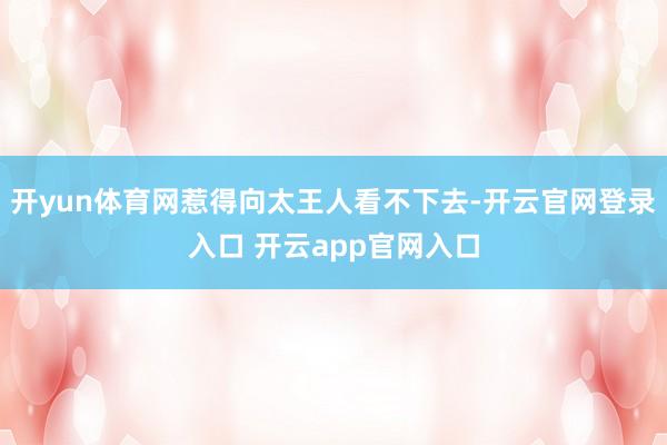 开yun体育网惹得向太王人看不下去-开云官网登录入口 开云app官网入口