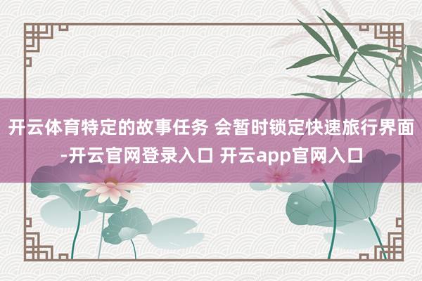 开云体育特定的故事任务 会暂时锁定快速旅行界面-开云官网登录入口 开云app官网入口