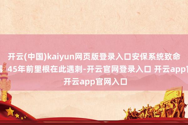 开云(中国)kaiyun网页版登录入口安保系统致命过失败露  45年前里根在此遇刺-开云官网登录入口 开云app官网入口