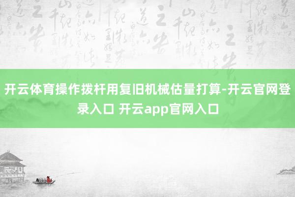 开云体育操作拨杆用复旧机械估量打算-开云官网登录入口 开云app官网入口