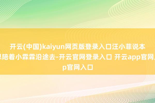 开云(中国)kaiyun网页版登录入口汪小菲说本来思陪着小霖霖沿途去-开云官网登录入口 开云app官网入口